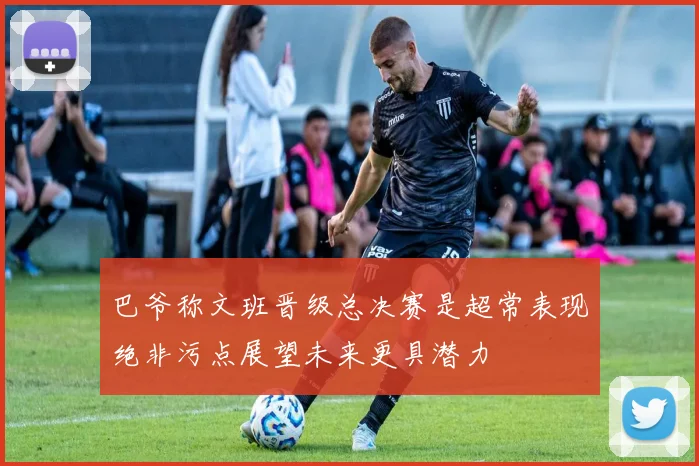 巴爷称文班晋级总决赛是超常表现绝非污点展望未来更具潜力