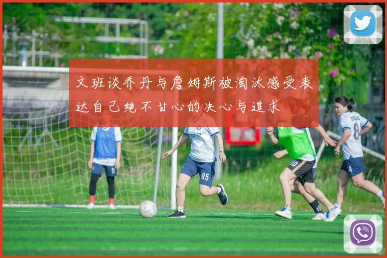 文班谈乔丹与詹姆斯被淘汰感受表达自己绝不甘心的决心与追求